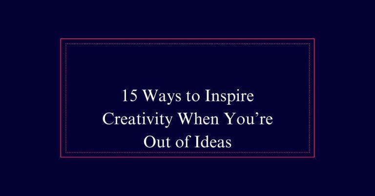 15 Ways to Inspire Creativity When You’re Out of Ideas