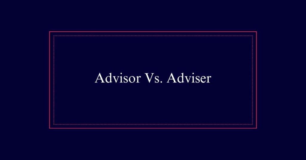 Advisor Vs. Adviser