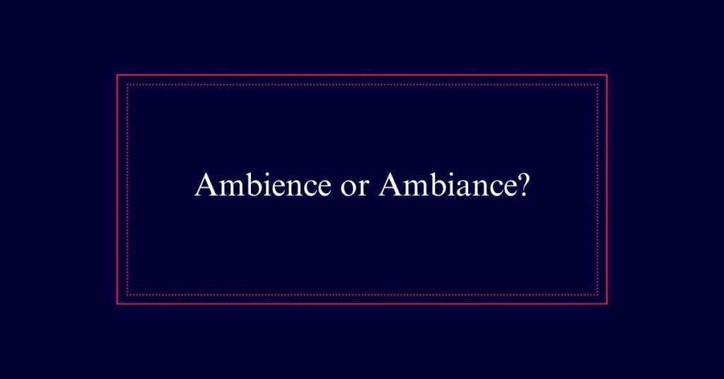 Ambience or Ambiance?