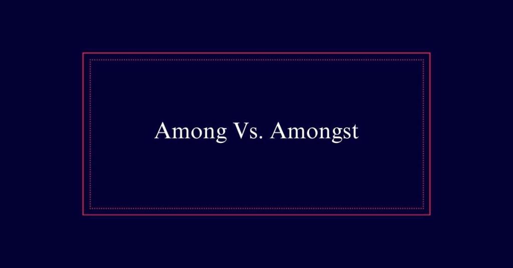 Among Vs. Amongst