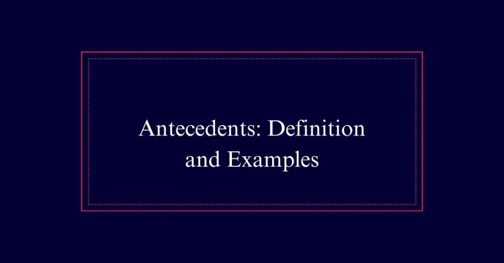 Antecedents: Definition and Examples