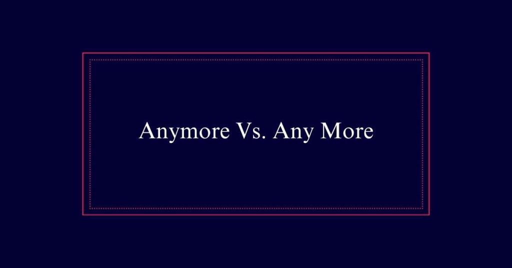 Anymore Vs. Any More