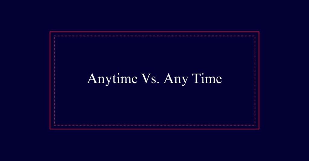 Anytime Vs. Any Time