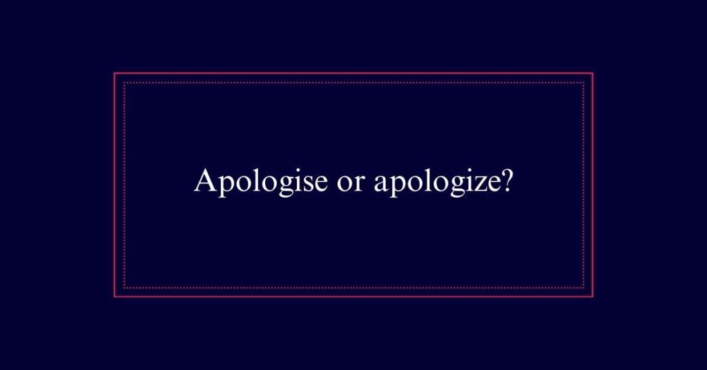 Apologise vs apologize