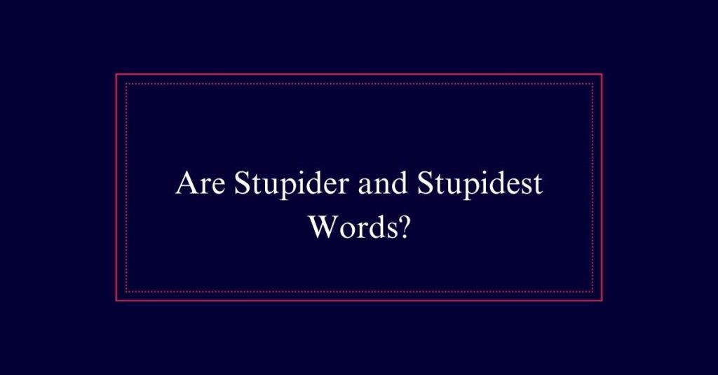 Are Stupider and Stupidest Words?