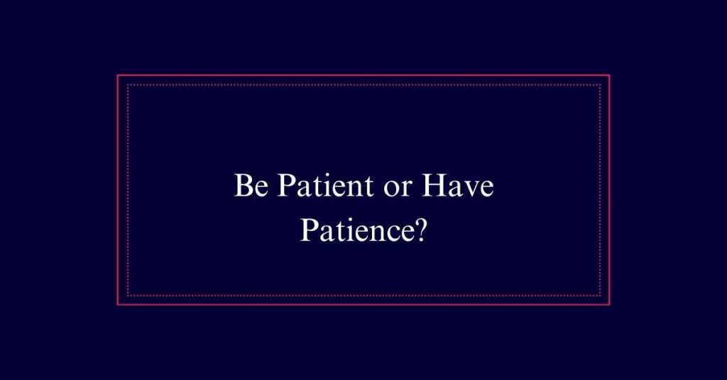 Be Patient or Have Patience?