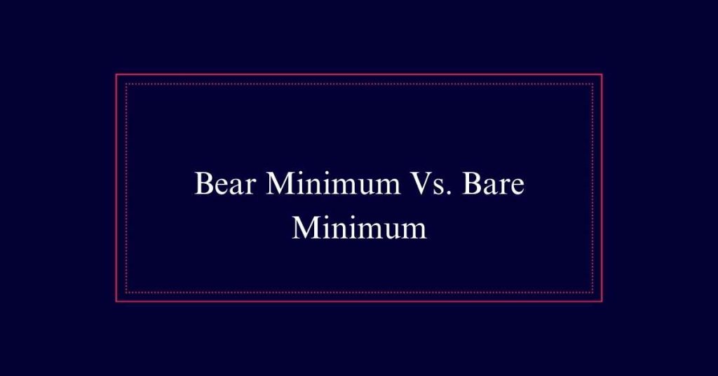 Bear Minimum Vs. Bare Minimum