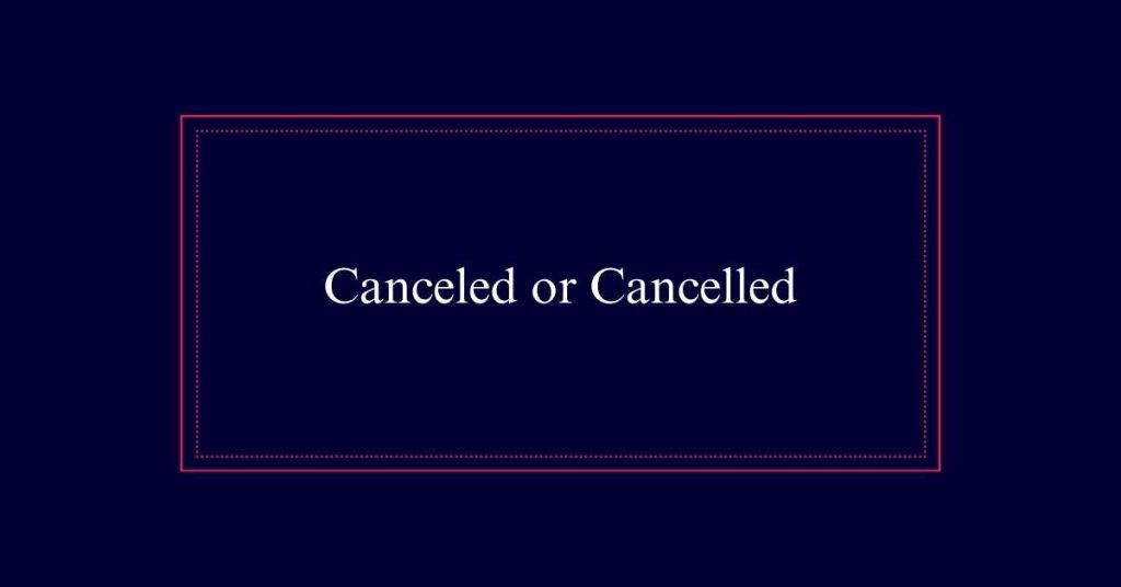 Canceled or Cancelled