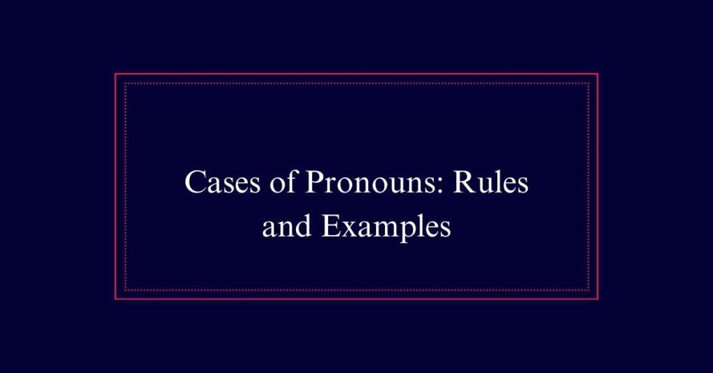 Cases of Pronouns: Rules and Examples