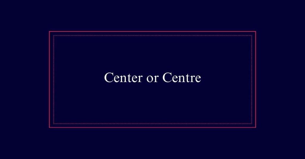 Center or Centre