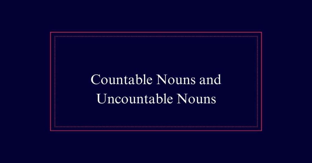 Countable Nouns and Uncountable Nouns