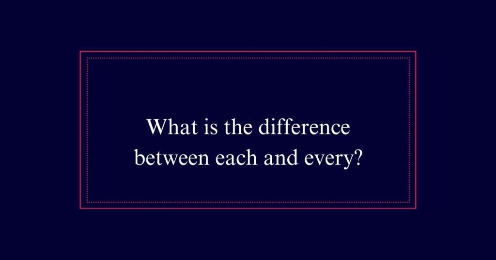 difference between each and every