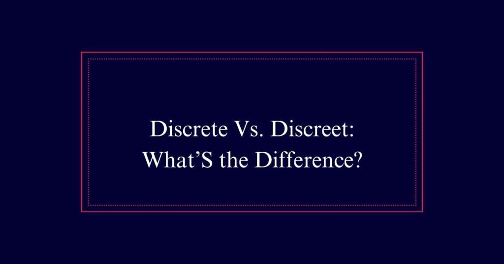 Discrete Vs. Discreet