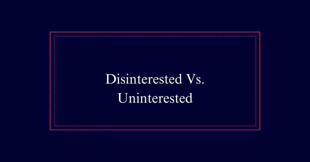 Disinterested Vs. Uninterested