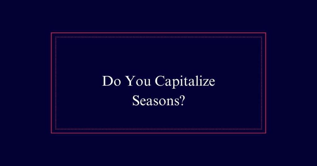 Do You Capitalize Seasons?