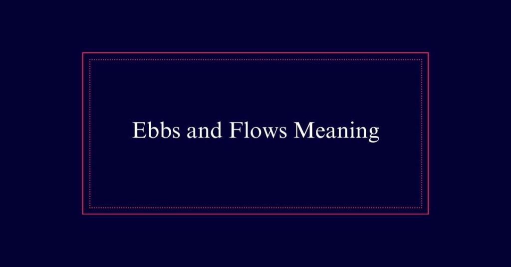 Ebbs and Flows Meaning