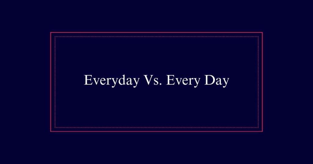 Everyday Vs. Every Day