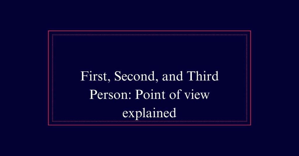 First, Second, and Third Person: Point of view explained