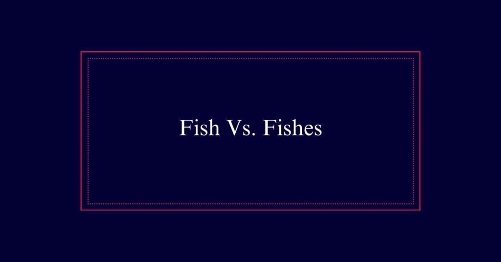 Fish Vs. Fishes