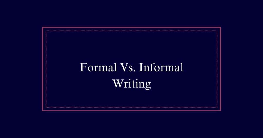 Formal Vs. Informal Writing