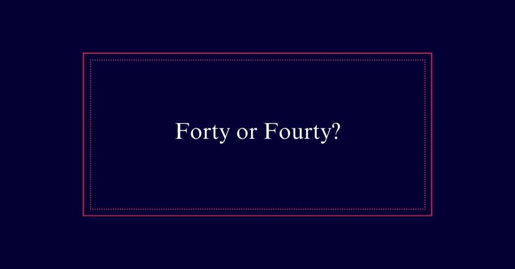 Forty or Fourty?