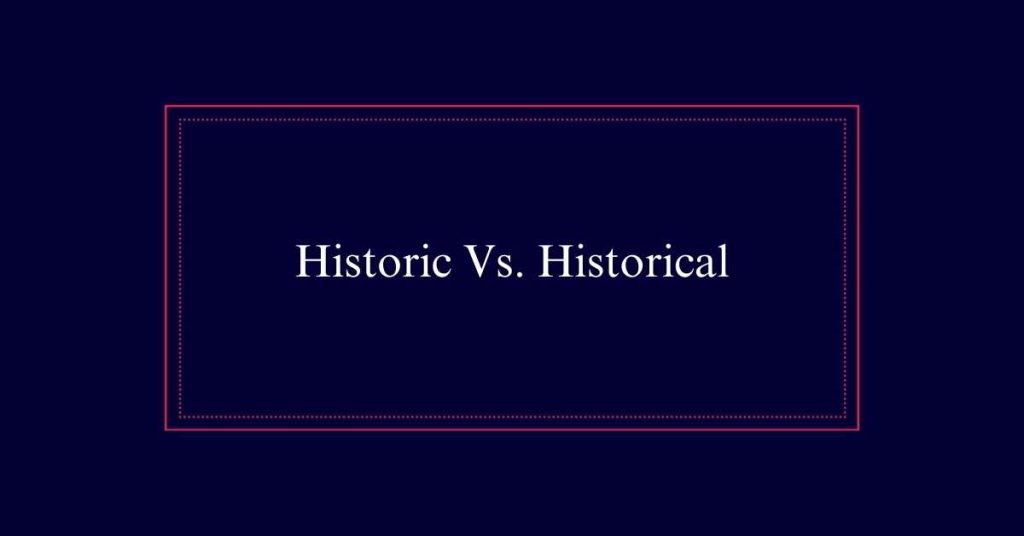 Historic Vs. Historical