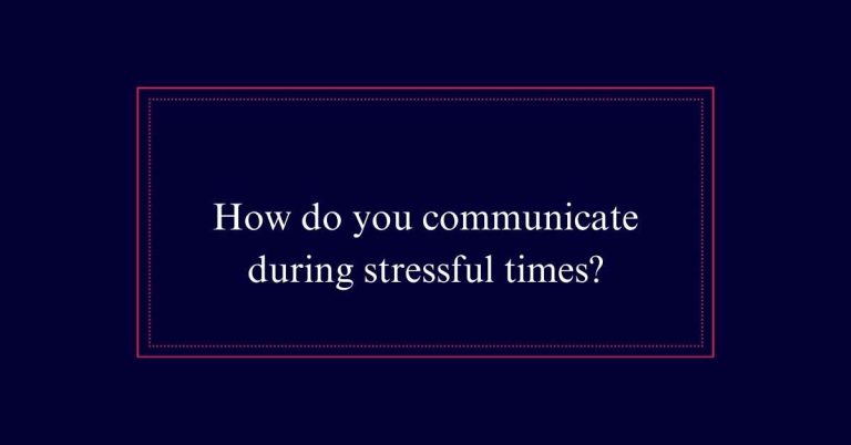 How do you communicate during stressful times?