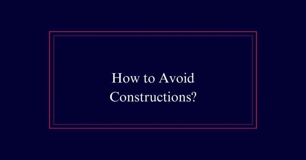 How to Avoid Constructions?