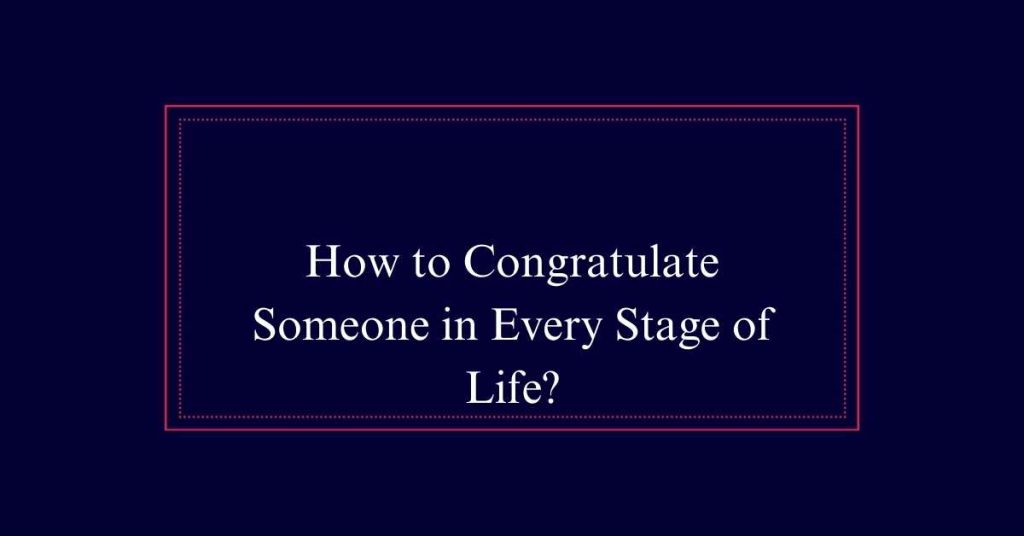 How to Congratulate Someone in Every Stage of Life?