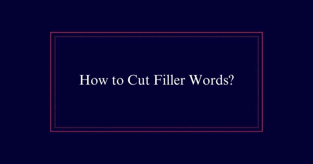 How to Cut Filler Words?