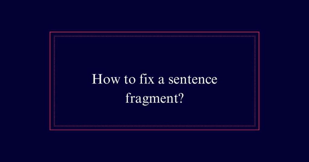 How to fix a sentence fragment?