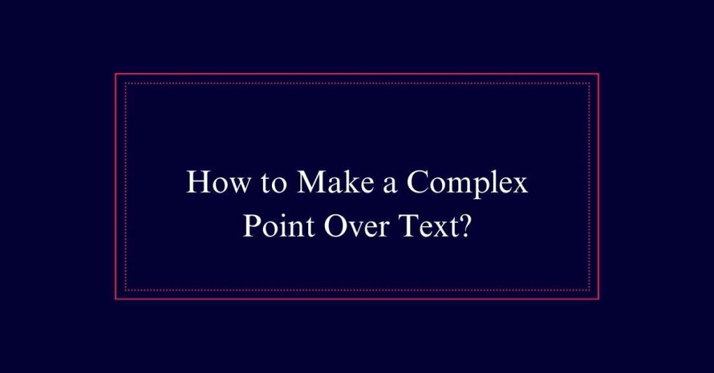 How to Make a Complex Point Over Text?