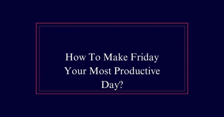 How To Make Friday Your Most Productive Day?