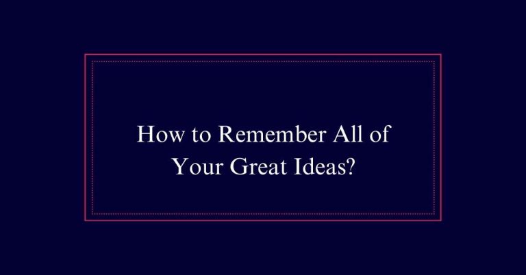 How to Remember All of Your Great Ideas?