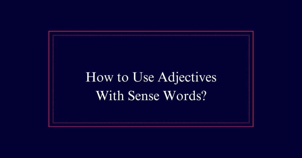 How to Use Adjectives With Sense Words?