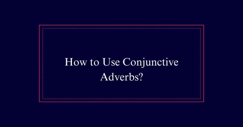 How to Use Conjunctive Adverbs?