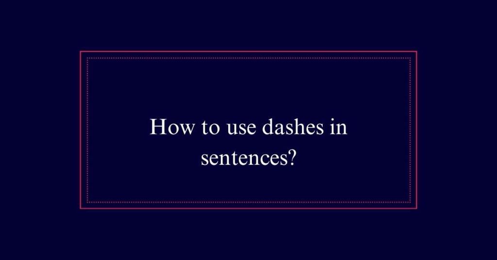 How to use dashes in sentences?