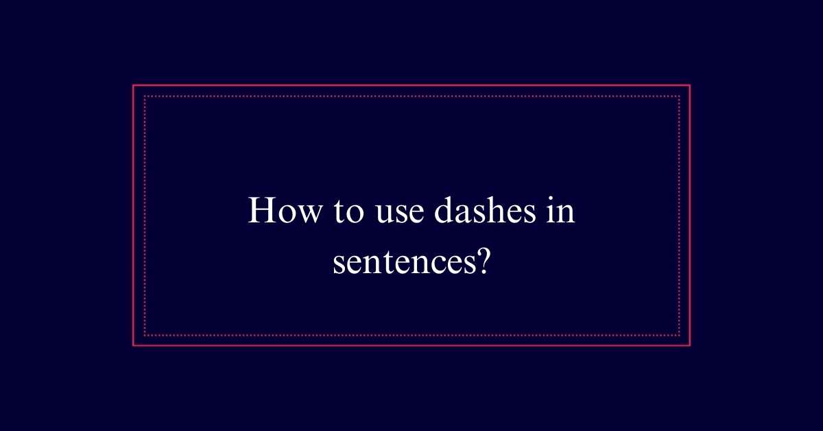 How to use dashes in sentences? - Start Earnings