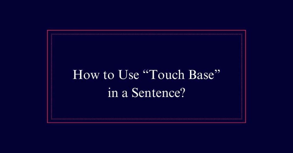 How to Use “Touch Base” in a Sentence?