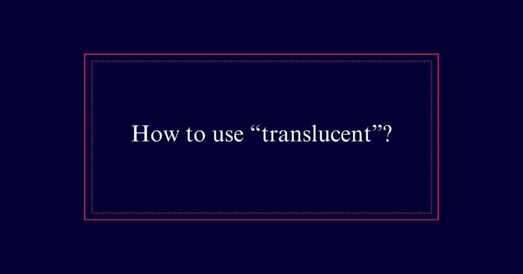 How to use “translucent”?