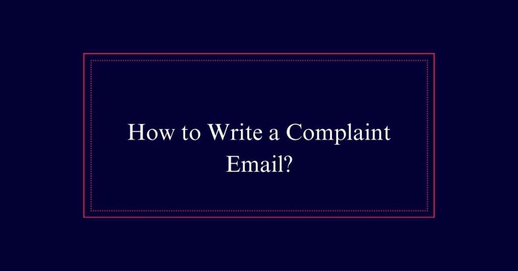 How to Write a Complaint Email?