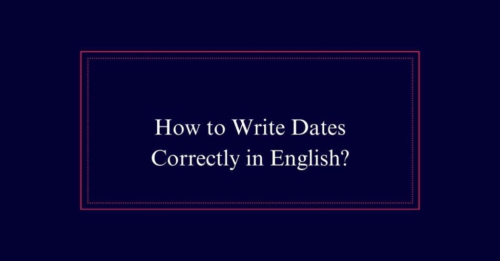 How to Write Dates Correctly in English?