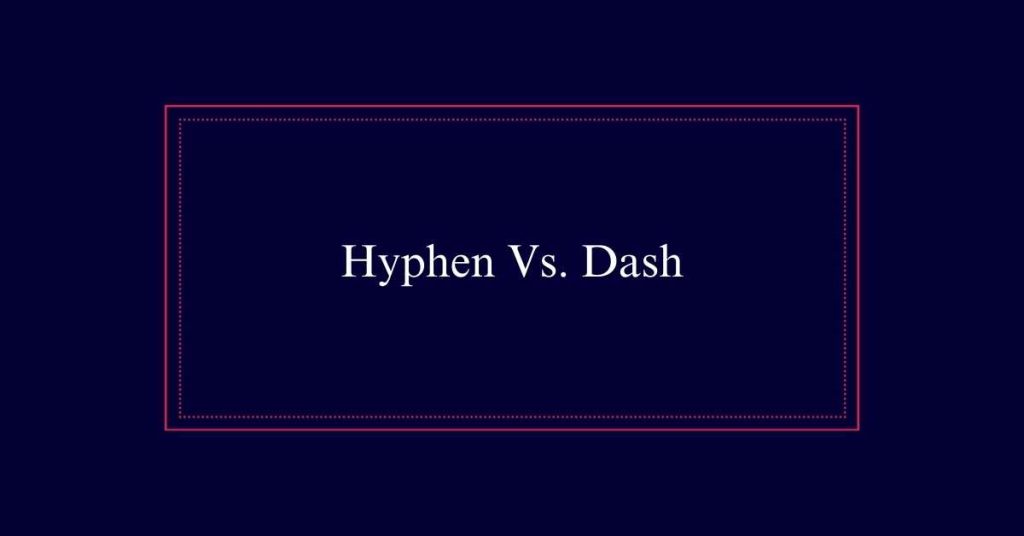 Hyphen Vs. Dash