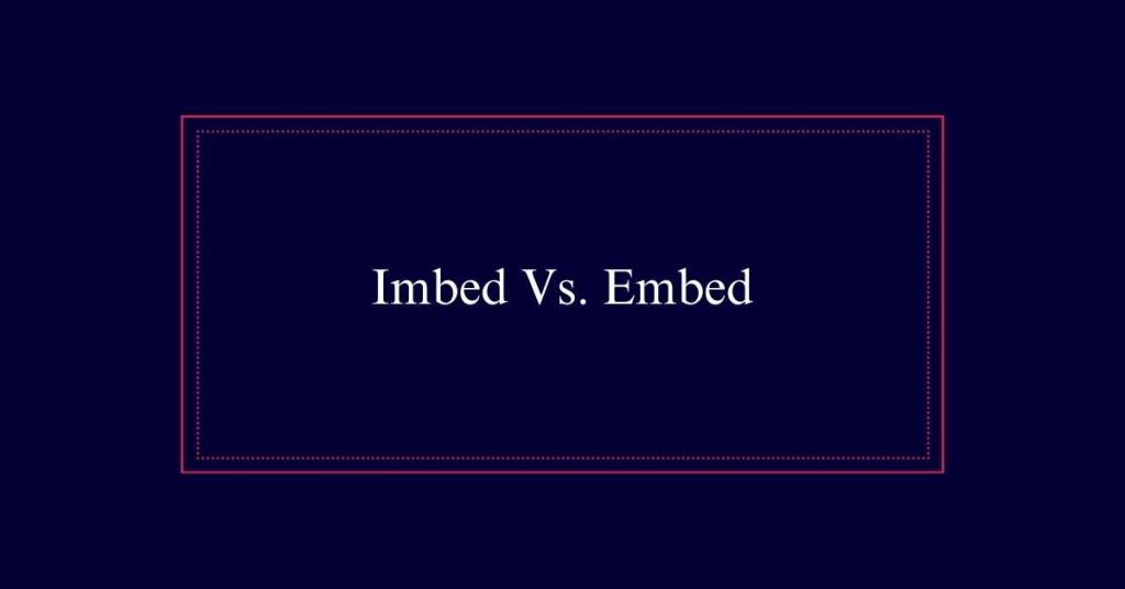 Imbed Vs. Embed