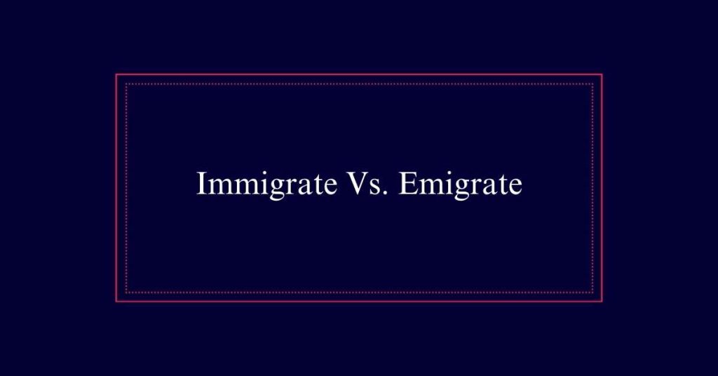 Immigrate Vs. Emigrate