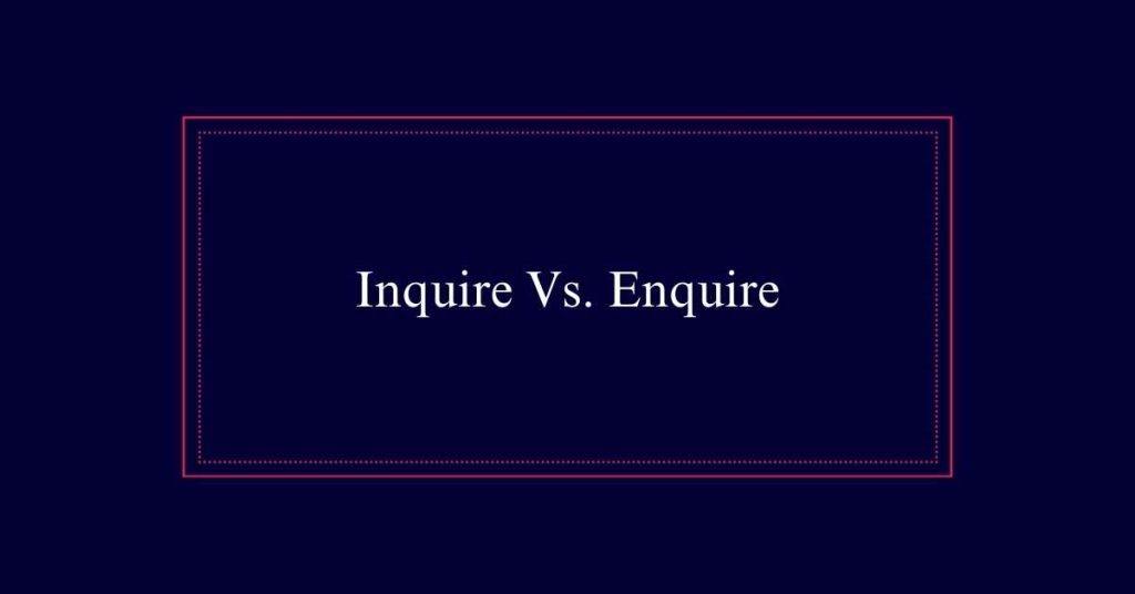 Inquire Vs. Enquire