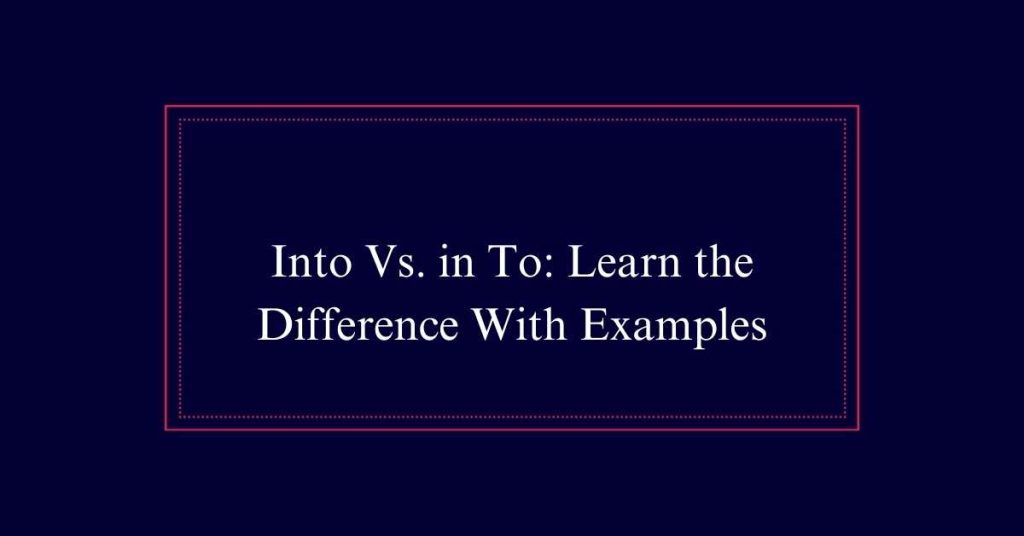 Into Vs. in To: Learn the Difference With Examples