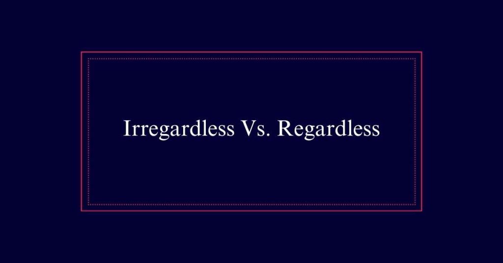 Irregardless Vs. Regardless