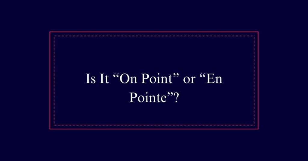 Is It “On Point” or “En Pointe”?