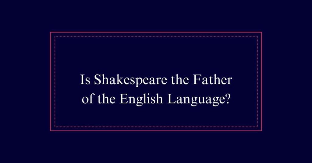 Is Shakespeare the Father of the English Language?